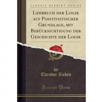 Lehrbuch der Logik auf Positivistischer Grundlage, mit Berücksichtigung der Geschichte der Logik
