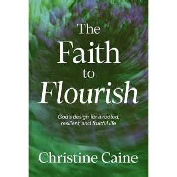 The Faith to Flourish : God’s Design for a Rooted, Resilient, and Fruitful Life