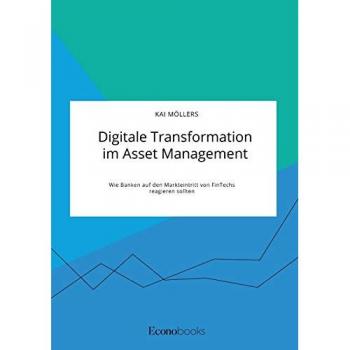 Möllers, Kai: Digitale Transformation im Asset Management. Wie Banken auf den Markteintritt von FinTechs reagieren sollten