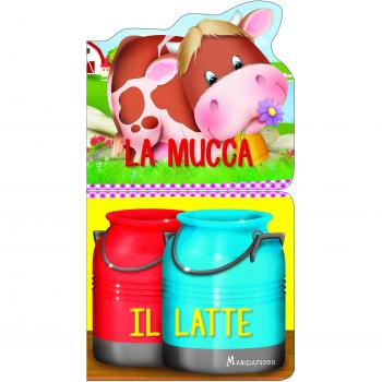 La mucca. Il latte. Ediz. a colori