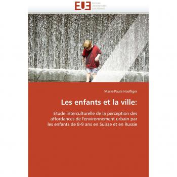Les enfants et la ville:: Etude interculturelle de la perception des affordances de l'environnement urbain par les enfants de 8-9 ans en Suisse et en Russie