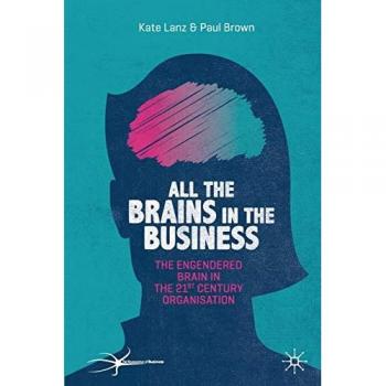 All the Brains in the Business: The Engendered Brain in the 21st Century Organisation (The Neuroscience of Business)