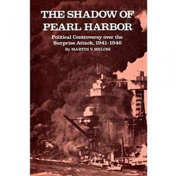 The Shadow of Pearl Harbor: Political Controversy Over the Surprise Attack, 1941-1946