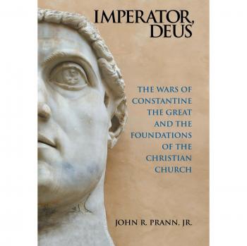 Imperator, Deus: The Wars of Constantine the Great and the Foundations of the Christian Church