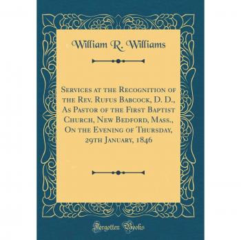 Services at the Recognition of the Rev. Rufus Babcock, D. D., As Pastor of the First Baptist Church, New Bedford, Mass., On the Evening of Thursday, 29th January, 1846