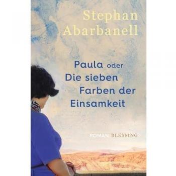 Paula oder Die sieben Farben der Einsamkeit: Roman
