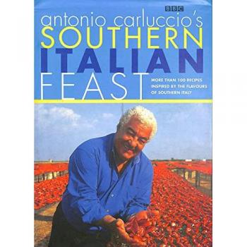 Antonio Carluccio's Southern Italian Feast: More Than 100 Recipes Inspired by the Flavour of Southern Italy