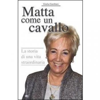 Matta come un cavallo. La storia di una vita straordinaria