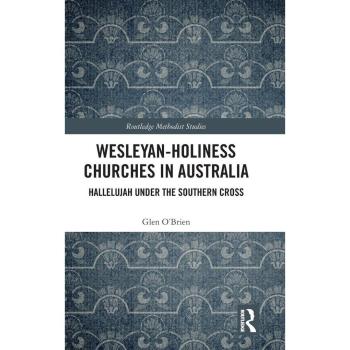 Wesleyan-Holiness Churches in Australia: Hallelujah under the Southern Cross (Routledge Methodist Studies)