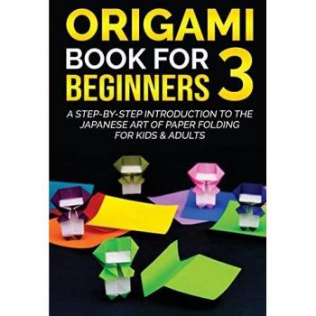 Origami Book for Beginners 3: A Step-by-Step Introduction to the Japanese Art of Paper Folding for Kids & Adults (Origami Books for Beginners, Band 3)
