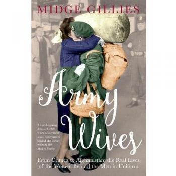 Army Wives: From Crimea to Afghanistan: the Real Lives of the Women Behind...