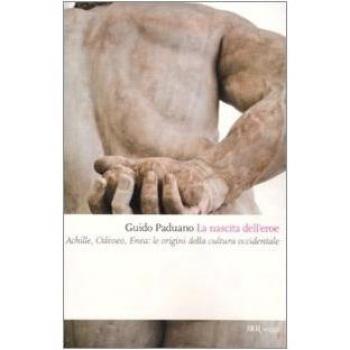 La nascita dell'eroe. Achille, Odisseo, Enea: le origini della cultura occidentale