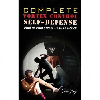 Complete Vortex Control Self-Defense: Hand to Hand Combat, Knife Defense, and Stick Fighting