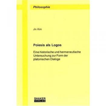 Poiesis als Logos: Eine historische und hermeneutische Untersuchung zur Form der platonischen Dialoge