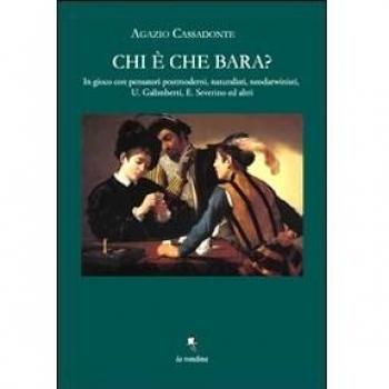 Chi è che bara? In gioco con Umberto Galimberti ed Emanuele Severino, pensatori postmoderni, naturalisti, neo-darwinisti e laicisti
