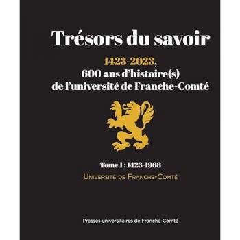 Tresors du savoir : 1423-2023, 600 ans d'histoire(s) de l'universite de franche-comte. tome 1 : 1423