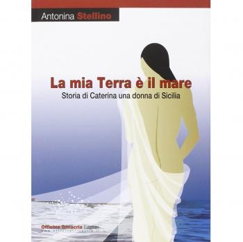 La mia terra è il mare. Storia di Caterina una donna di Sicilia