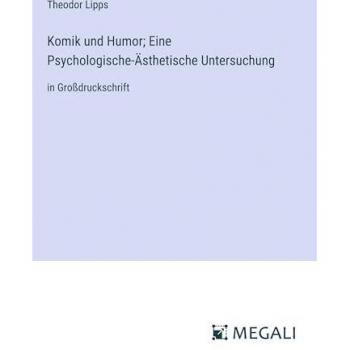 Komik und Humor; Eine Psychologische-Ästhetische Untersuchung: in Großdruckschrift