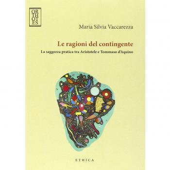 Le ragioni del contingente. La saggezza pratica tra Aristotele e Tommaso d'Aquino
