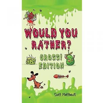 Would You Rather Gross! Edition: Scenarios Of Crazy, Funny, Hilariously Challenging Questions The Whole Family Will Enjoy