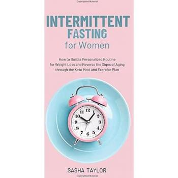 Intermittent Fasting for Women: How to Build a Personalized Routine for Weight Loss and Reverse the Signs of Aging through the Keto Meal and Exercise Plan