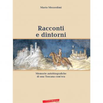 Racconti e dintorni. Memorie autobiografiche di una Toscana com'era