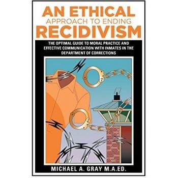 An Ethical Approach to Ending Recidivism: The Optimal Guide to Moral Practice and Effective Communication with Inmates in the Department of Corrections