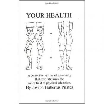 Pilates, Joseph H. Your Health: A Corrective System Of Exercising That Revolutionizes The Entire Field Of Physical Education