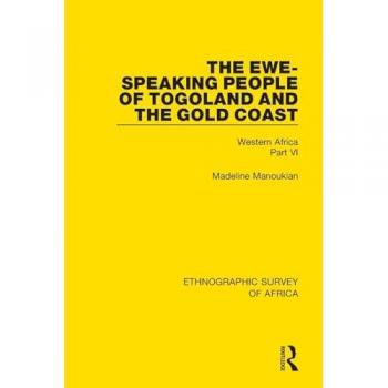 The Ewe-Speaking People of Togoland and the Gold Coast: Western Africa Part VI (Ethnographic Survey of Africa)