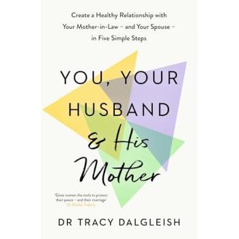 You, Your Husband and His Mother : Create a Healthy Relationship with Your Mother-in-Law – and Your Spouse – in Five Simple Steps