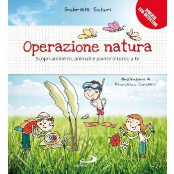 Operazione natura. Scopri ambienti, animali e piante intorno a te