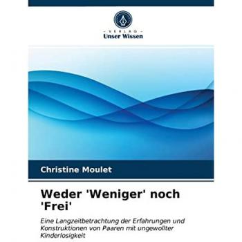 Weder 'Weniger' noch 'Frei': Eine Langzeitbetrachtung der Erfahrungen und Konstruktionen von Paaren mit ungewollter Kinderlosigkeit