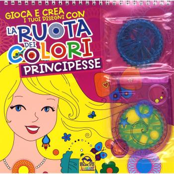 La ruota dei colori. Principesse. Gioca e crea i tuoi disegni. Con gadget