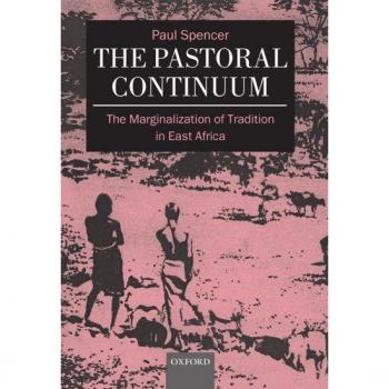 The Pastoral Continuum The Marginalization of Tradition in East Africa by Paul Spencer