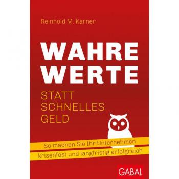 Wahre Werte statt schnelles Geld: So machen Sie Ihr Unternehmen krisenfest und langfristig erfolgreich (Dein Business)