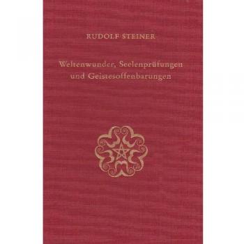 Rudolf Steiner Weltenwunder, Seelenprüfungen Und Geistesoffenbarungen: 11 Vorträge, München 1911