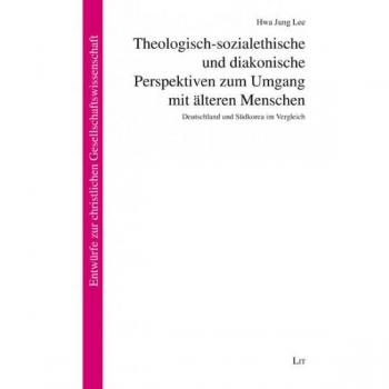 Theologisch-sozialethische Perspektiven zum Umgang mit älteren Menschen: Deutschland und Südkorea im Vergleich