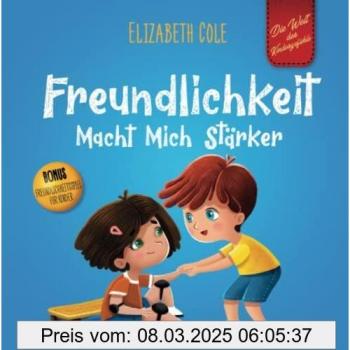 Freundlichkeit Macht Mich Stärker: Kinderbuch über die Magie der Freundlichkeit, des Mitgefühls und des Respekts (Die Welt der Kindergefühle) (World of Kids Emotions)
