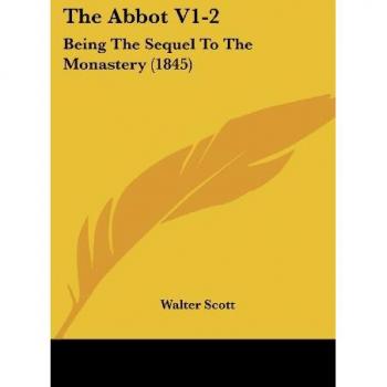The Abbot V1-2: Being the Sequel to the Monastery (1845)