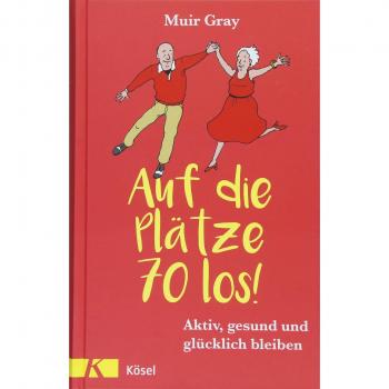 Muir Gray Auf Die Plätze – 70 – Los!: Aktiv, Gesund Und Glücklich Bleiben