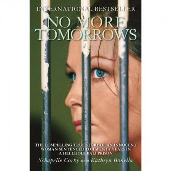 No More Tomorrows: The Compelling True Story of an Innocent Woman Sentenced to Twenty Years in a Hellhole Bali Prison