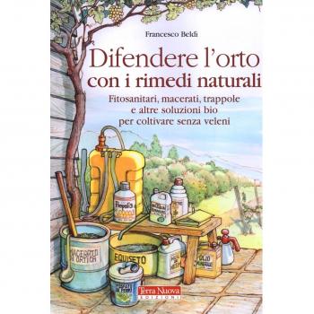Difendere l'orto con i rimedi naturali. Fitosanitari, macerati, trappole e altre soluzioni bio per coltivare senza veleni