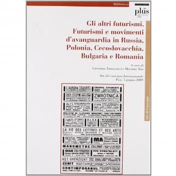 Gli altri Futurismi. Futurismi e movimenti d'avanguardia in Russia, Polonia, Cecoslovacchia, Bulgaria e Romania. Atti del convegno internazionale