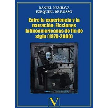 Entre la experiencia y la narración: Ficciones latinoamericanas de fin de siglo (1970-2000) (Tapa blanda con solapas).