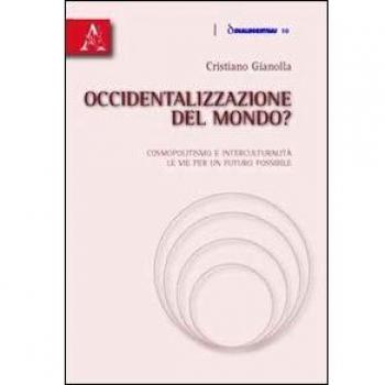 Occidentalizzazione del mondo? Cosmopolitismo e interculturalità. Le vie per un futuro possibile