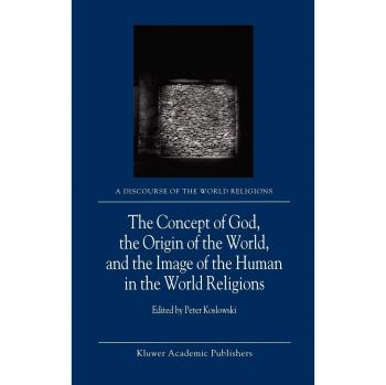 The Concept of God, the Origin of the World, and the Image of the Human in the World Religions (A Discourse of the World Religions, 1, Band 1)
