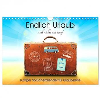 Endlich Urlaub und nichts wie weg! Lustiger Sprüchekalender für Urlaubsreife (Wandkalender 2025 DIN A4 quer) CALVENDO Monatskalender