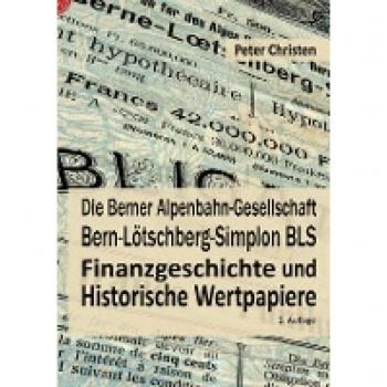 Die Berner Alpenbahn-Gesellschaft Bern-Lötschberg-Simplon BLS: Finanzgeschichte und Historische Wertpapiere (Finanzgeschichte & Historische Wertpapiere)