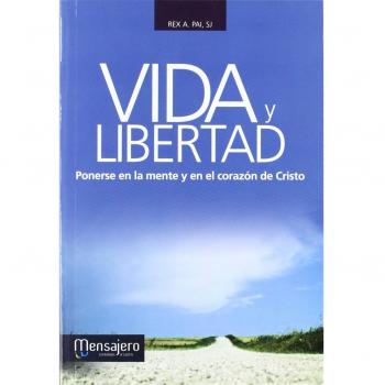 VIDA Y LIBERTAD. PONERSE EN LA MENTE Y EN EL CORAZON DE CRISTO