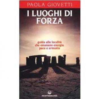I luoghi di forza. Guida alle località che emanano energia, pace e armonia